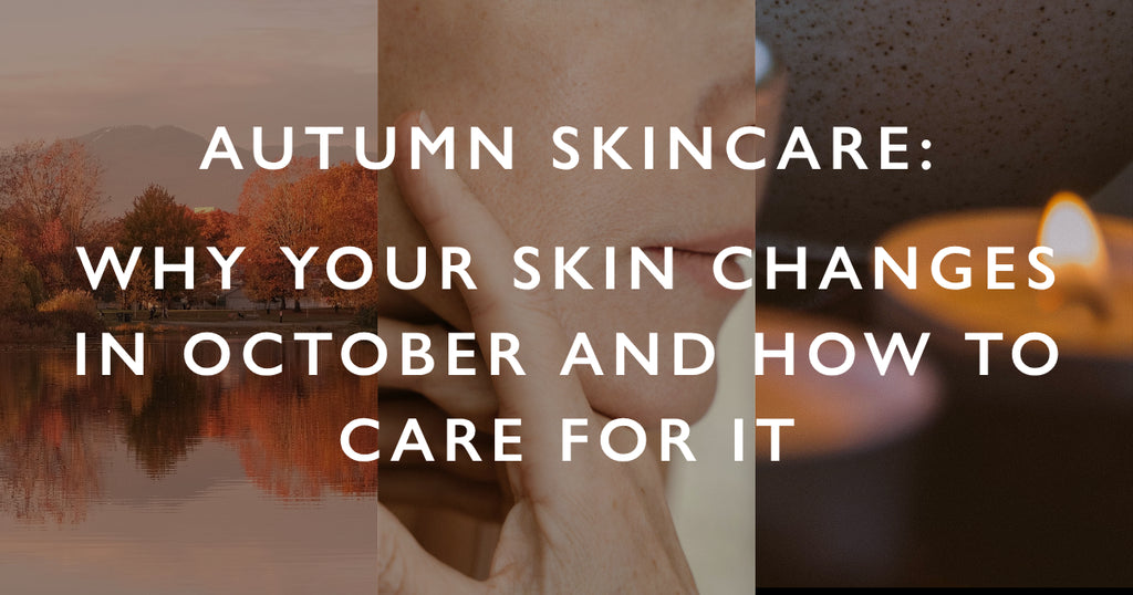 Autumn Skincare: Why Your Skin Changes in October and How to Care for It.