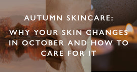 Autumn Skincare: Why Your Skin Changes in October and How to Care for It.