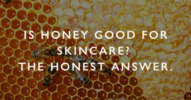 Is Honey Good for Skincare? The Honest Answer.